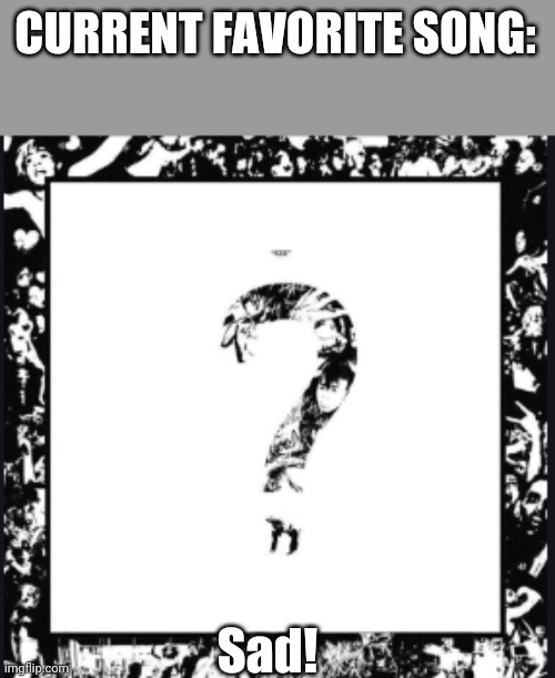 ? Album Cover XXXtentacion | CURRENT FAVORITE SONG:; Sad! | image tagged in album cover xxxtentacion | made w/ Imgflip meme maker