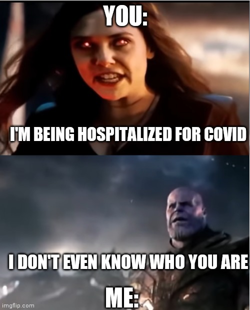 Thanos I don't even know who you are | YOU: ME: I'M BEING HOSPITALIZED FOR COVID I DON'T EVEN KNOW WHO YOU ARE | image tagged in thanos i don't even know who you are | made w/ Imgflip meme maker