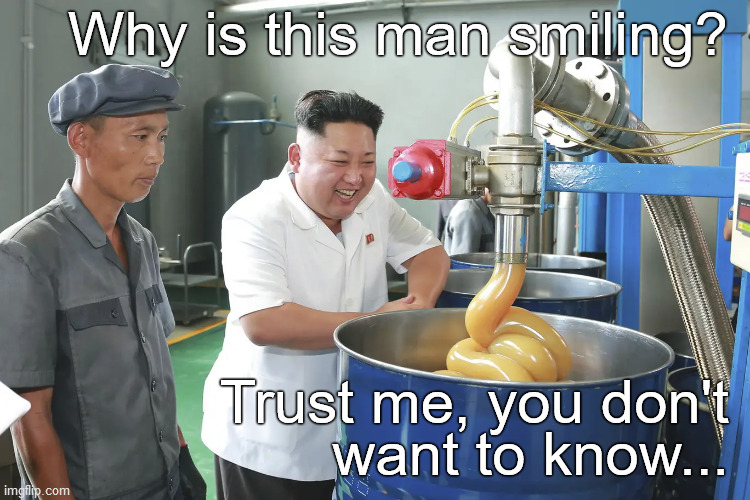 Kim Jung Un visits factory & finds it hilarious. No one knows why... |  Why is this man smiling? Trust me, you don't
want to know... | image tagged in kim jung un visits factory  finds it hilarious,mysterious hilarity,goes round and round and comes out here,douglie,you doofus | made w/ Imgflip meme maker