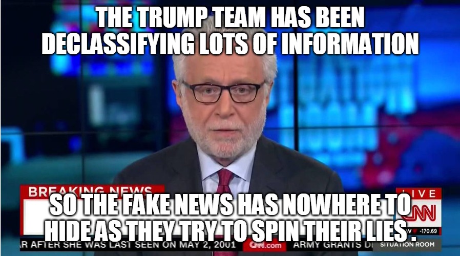 Fake News | THE TRUMP TEAM HAS BEEN DECLASSIFYING LOTS OF INFORMATION; SO THE FAKE NEWS HAS NOWHERE TO HIDE AS THEY TRY TO SPIN THEIR LIES . | image tagged in fake news,cnn,trump,declassify,nowhere to hide,lies | made w/ Imgflip meme maker