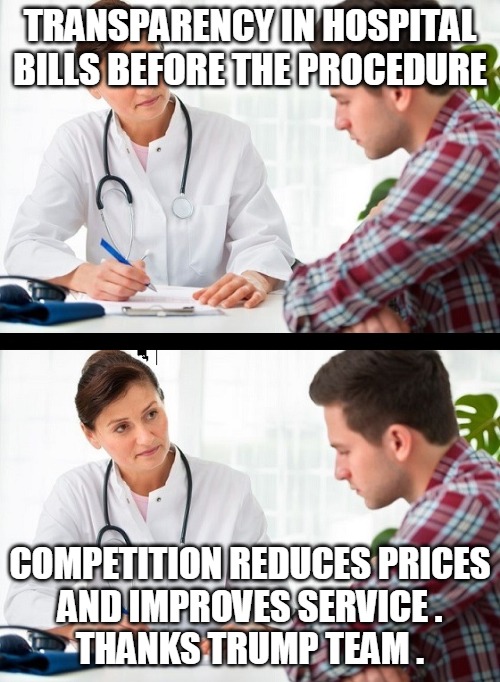 Transparency in Hospital Bills | TRANSPARENCY IN HOSPITAL
BILLS BEFORE THE PROCEDURE; COMPETITION REDUCES PRICES
AND IMPROVES SERVICE .
THANKS TRUMP TEAM . | image tagged in transparency,hospital,bill,competition,service,trump | made w/ Imgflip meme maker
