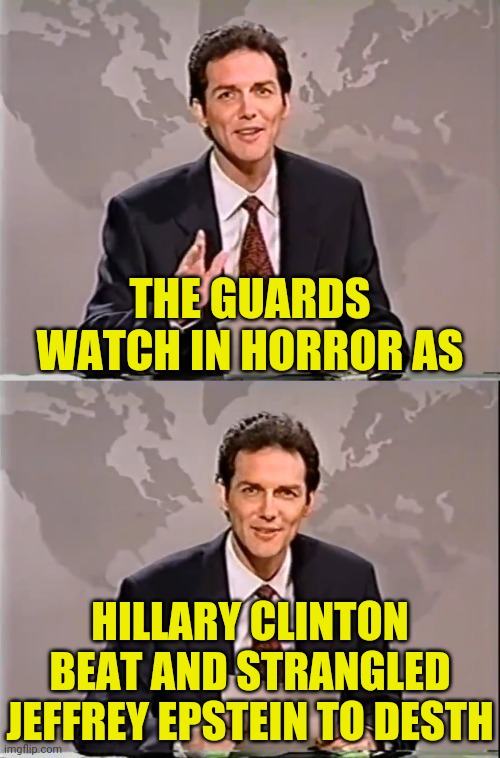 THE GUARDS WATCH IN HORROR AS HILLARY CLINTON BEAT AND STRANGLED JEFFREY EPSTEIN TO DESTH | made w/ Imgflip meme maker