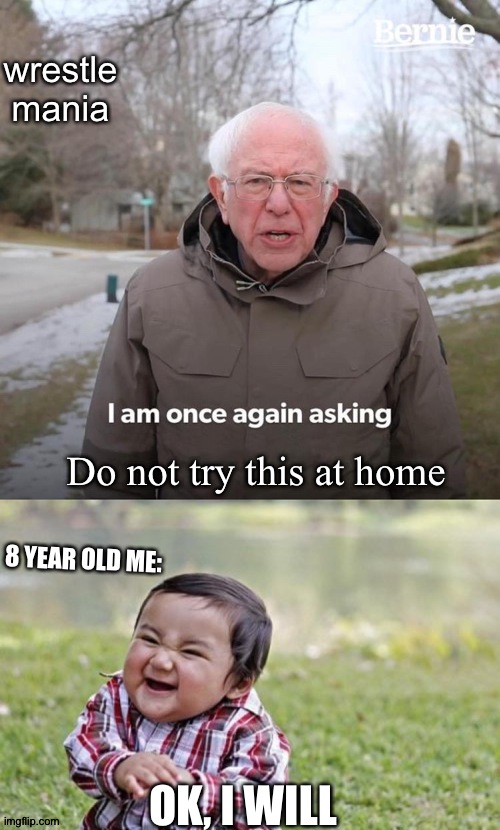*good title* | wrestle mania; Do not try this at home; 8 YEAR OLD ME:; OK, I WILL | image tagged in memes,evil toddler,bernie i am once again asking for your support | made w/ Imgflip meme maker