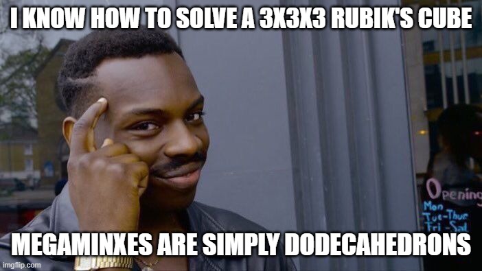 Megaminx is a rubix dodecahedron | I KNOW HOW TO SOLVE A 3X3X3 RUBIK'S CUBE; MEGAMINXES ARE SIMPLY DODECAHEDRONS | image tagged in memes,roll safe think about it,rubik's cube | made w/ Imgflip meme maker