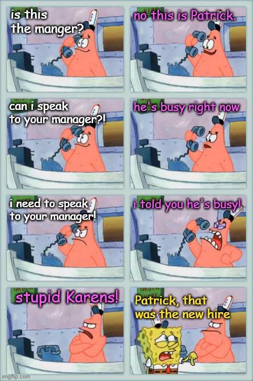 no this is patrick | is this the manger? no this is Patrick. can i speak to your manager?! he's busy right now; i need to speak to your manager! i told you he's busy! Patrick, that was the new hire; stupid Karens! | image tagged in no this is patrick,karen,spongebob | made w/ Imgflip meme maker
