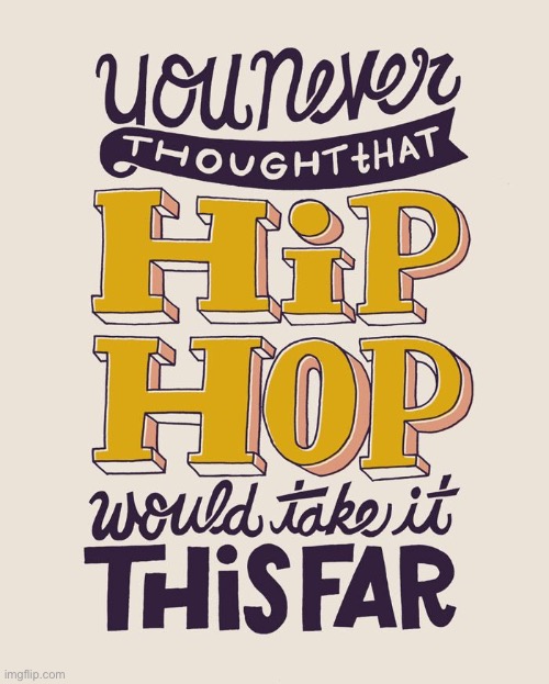 Some never thought that hip-hop would take it this far. Not I. | image tagged in you never thought that hip-hop would take it this far,hip hop,rap,song lyrics,lyrics,rappers | made w/ Imgflip meme maker