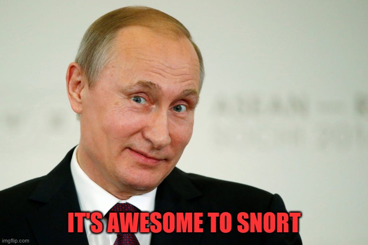 Sarcastic Putin | IT'S AWESOME TO SNORT | image tagged in sarcastic putin | made w/ Imgflip meme maker