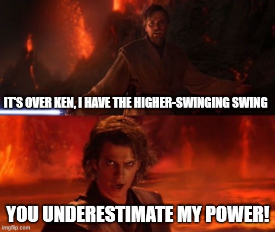 It's Over, Anakin, I Have the High Ground | IT'S OVER KEN, I HAVE THE HIGHER-SWINGING SWING YOU UNDERESTIMATE MY POWER! | image tagged in it's over anakin i have the high ground | made w/ Imgflip meme maker