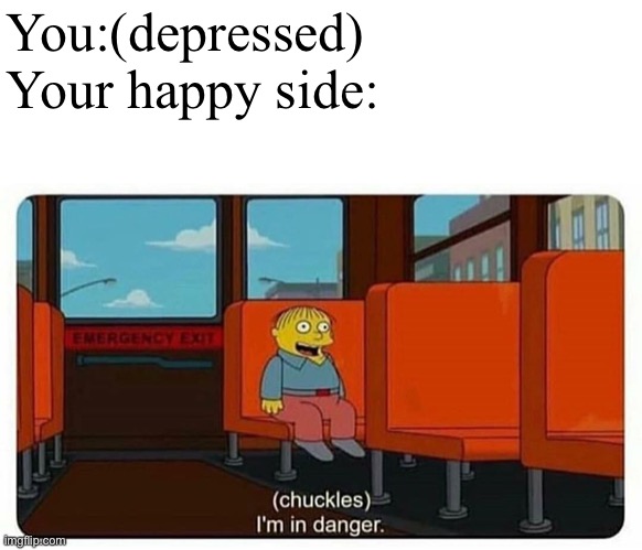 More good depressed memes | You:(depressed)
Your happy side: | image tagged in ralph in danger | made w/ Imgflip meme maker