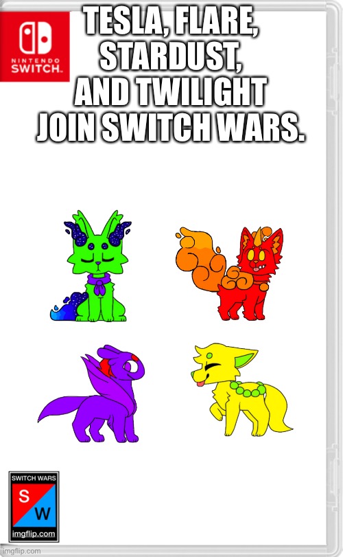 So, someone asked if they will be joining, your answer is yes. | TESLA, FLARE, STARDUST, AND TWILIGHT JOIN SWITCH WARS. | image tagged in switch wars template | made w/ Imgflip meme maker