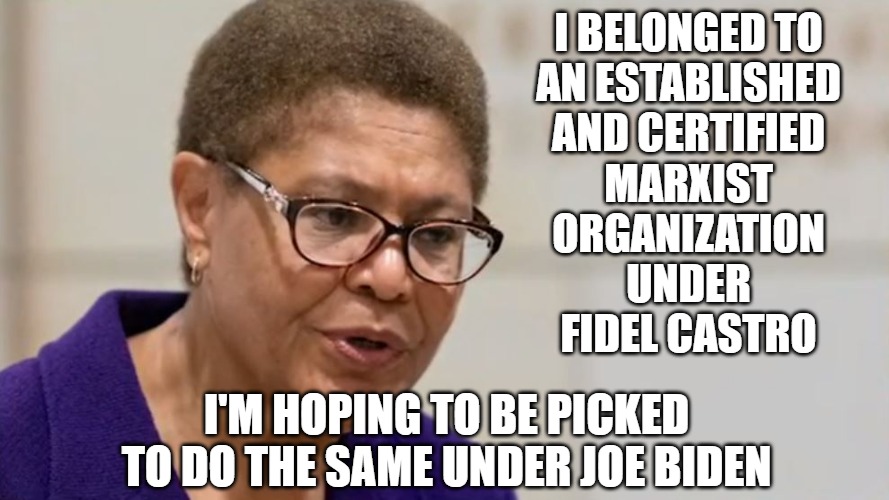 Google this as it is absolutely true the worst of all Karens | I BELONGED TO
AN ESTABLISHED
AND CERTIFIED
MARXIST
ORGANIZATION
UNDER
FIDEL CASTRO; I'M HOPING TO BE PICKED TO DO THE SAME UNDER JOE BIDEN | image tagged in marxist,politics,memes,biden,funny,karen bass | made w/ Imgflip meme maker