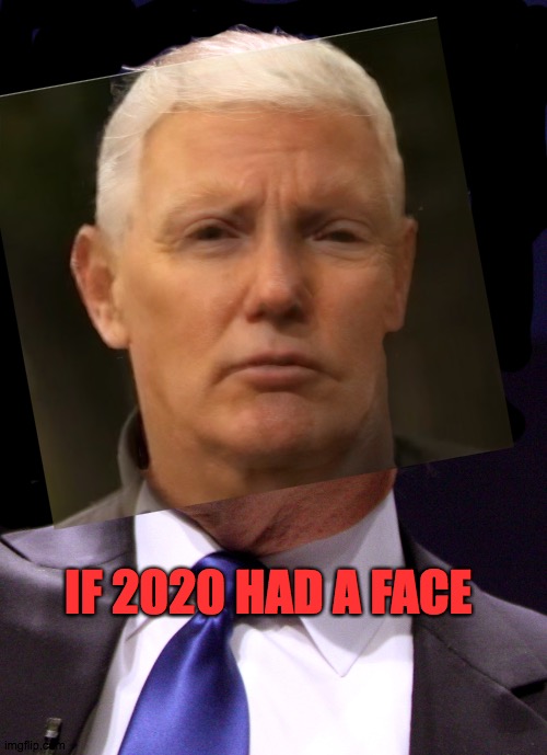 2020 face | IF 2020 HAD A FACE | image tagged in 2020,trump,pence,face,friday,fun | made w/ Imgflip meme maker