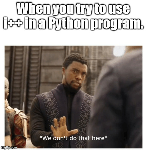 we don't do that here | When you try to use i++ in a Python program. | image tagged in we don't do that here | made w/ Imgflip meme maker
