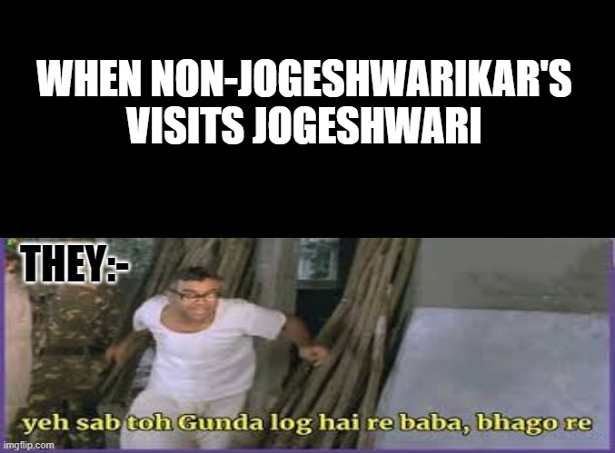 blank black | WHEN NON-JOGESHWARIKAR'S VISITS JOGESHWARI; THEY:- | image tagged in blank black | made w/ Imgflip meme maker