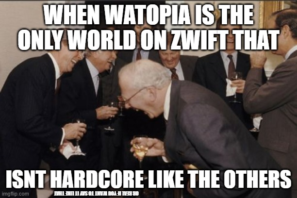 When Watopia is the only not hardcore world on zwift | WHEN WATOPIA IS THE ONLY WORLD ON ZWIFT THAT; ISNT HARDCORE LIKE THE OTHERS; OR REAL IF YOU WANT TO SAY IT LIKE THAT | image tagged in memes,laughing men in suits,bicycle | made w/ Imgflip meme maker