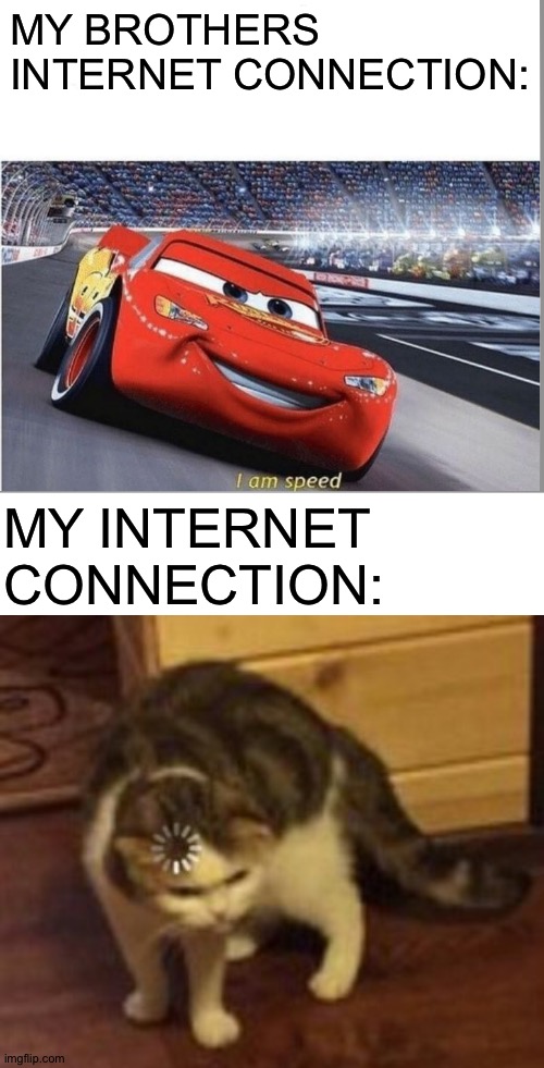 The difference is almost immeasurable | MY BROTHERS INTERNET CONNECTION:; MY INTERNET CONNECTION: | image tagged in blank white template,i am speed,loading cat | made w/ Imgflip meme maker