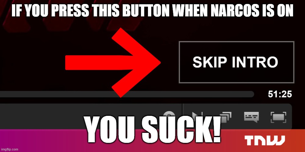 Narcos Theme | IF YOU PRESS THIS BUTTON WHEN NARCOS IS ON; YOU SUCK! | image tagged in narcos,sad pablo escobar,drugs | made w/ Imgflip meme maker