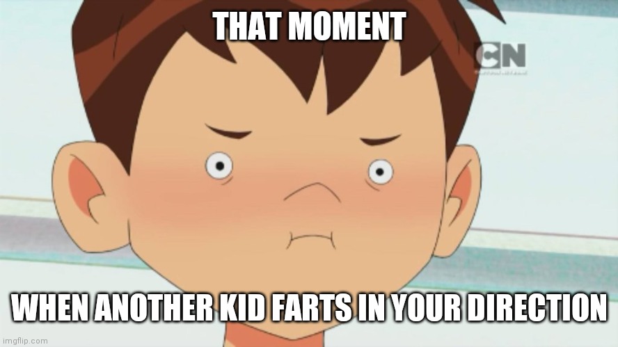 Ultimate cringe | THAT MOMENT; WHEN ANOTHER KID FARTS IN YOUR DIRECTION | image tagged in ben 10 cringe face,why am i doing this,wtf,memes | made w/ Imgflip meme maker
