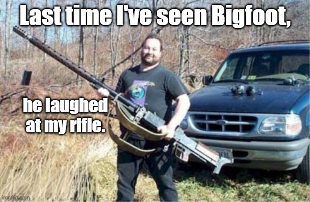 Hunter | Last time I've seen Bigfoot, he laughed at my rifle. | image tagged in hunter | made w/ Imgflip meme maker