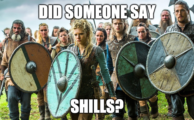 ShillsByLagertha | DID SOMEONE SAY; SHILLS? | image tagged in shill | made w/ Imgflip meme maker