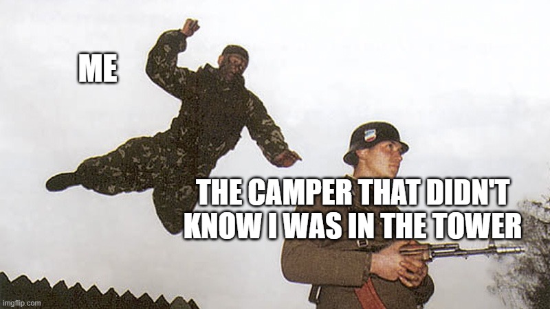 Soldier jump spetznaz | ME; THE CAMPER THAT DIDN'T KNOW I WAS IN THE TOWER | image tagged in soldier jump spetznaz | made w/ Imgflip meme maker