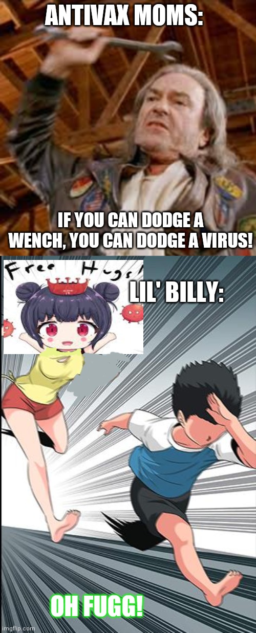 ANTIVAX MOMS:; IF YOU CAN DODGE A WENCH, YOU CAN DODGE A VIRUS! LIL' BILLY:; OH FUGG! | image tagged in if you can dodge a wrench,i'm in danger | made w/ Imgflip meme maker