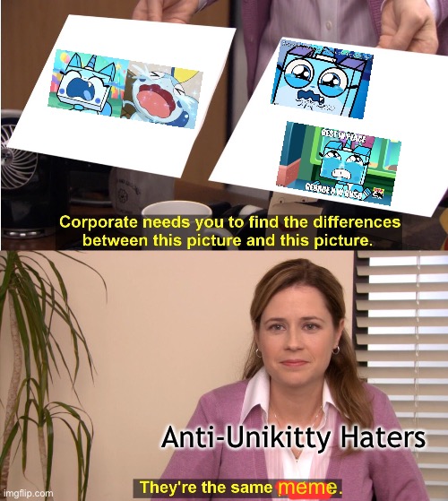 Same Meme. | Anti-Unikitty Haters; meme. | image tagged in memes,they're the same picture,unikitty | made w/ Imgflip meme maker