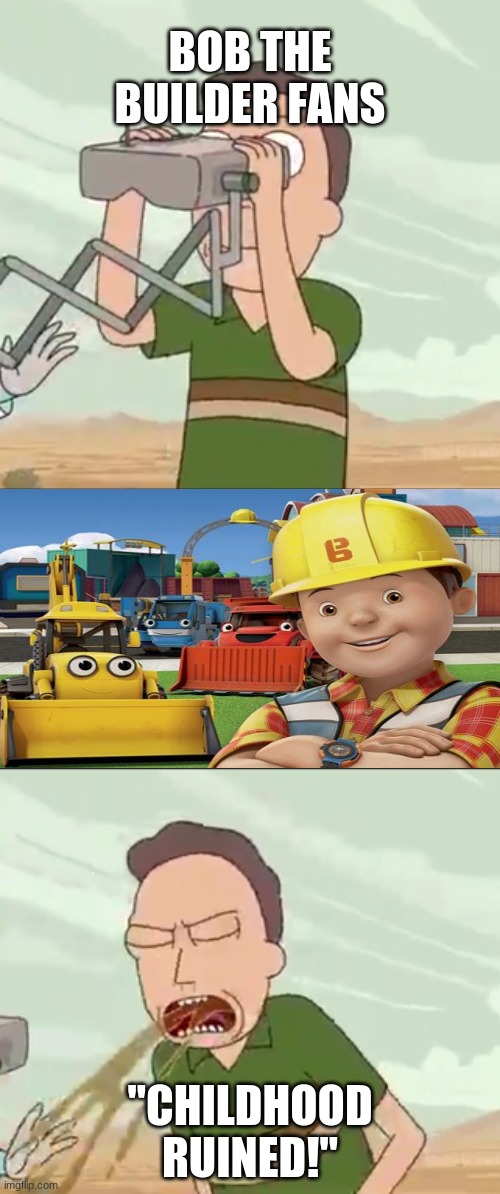jerry smith binocular | BOB THE BUILDER FANS; ''CHILDHOOD RUINED!'' | image tagged in jerry smith binocular | made w/ Imgflip meme maker