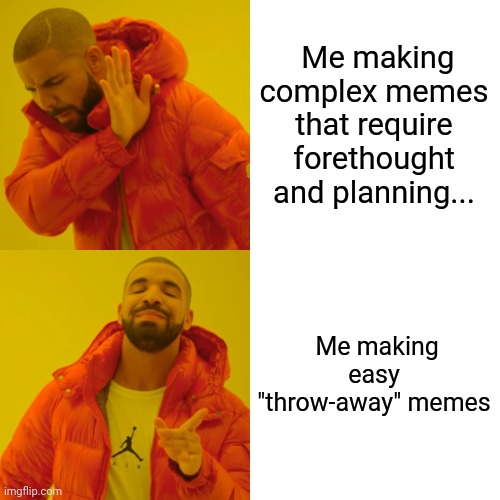 Hey, they can't all be Masterpieces | Me making complex memes that require forethought and planning... Me making easy "throw-away" memes | image tagged in memes,drake hotline bling,dank memes,memes about memeing | made w/ Imgflip meme maker