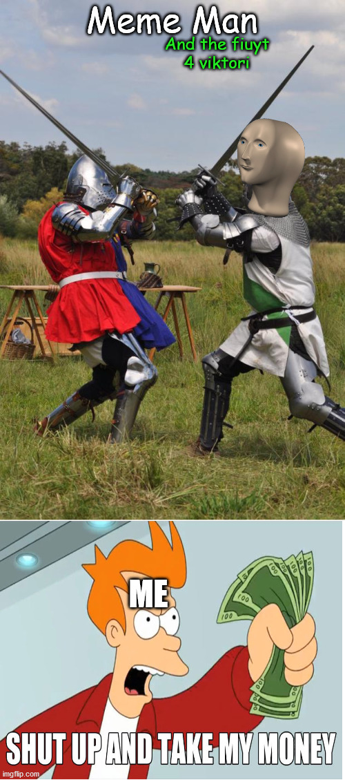 xD | Meme Man; And the fiuyt
4 viktori; ME | image tagged in knights fighting | made w/ Imgflip meme maker