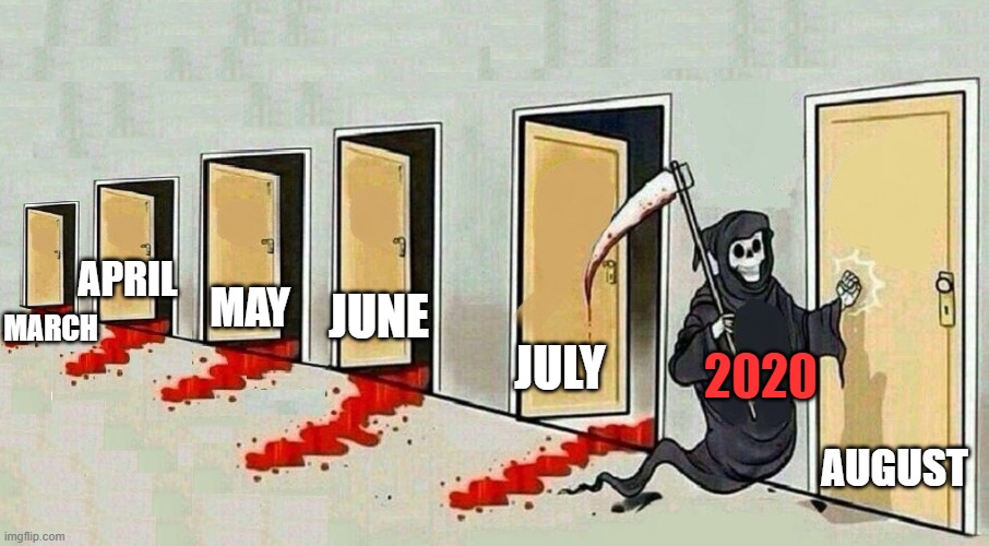 death door knocking | APRIL; JUNE; MAY; MARCH; JULY; 2020; AUGUST | image tagged in death door knocking | made w/ Imgflip meme maker