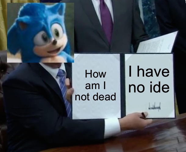 Trump Bill Signing Meme | How am I not dead I have no ide | image tagged in memes,trump bill signing | made w/ Imgflip meme maker