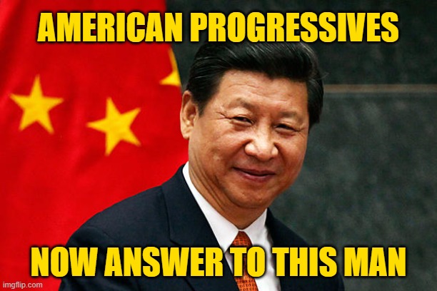 Gen Secretary of the CCP and Emperor of the Libtard Leftists | AMERICAN PROGRESSIVES; NOW ANSWER TO THIS MAN | image tagged in xi jinping,progressives,libtards | made w/ Imgflip meme maker
