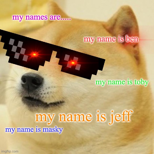 lets celebrate 95 views | my names are..... my name is ben; my name is toby; my name is jeff; my name is masky | image tagged in memes,doge,doge as a creepypasta | made w/ Imgflip meme maker