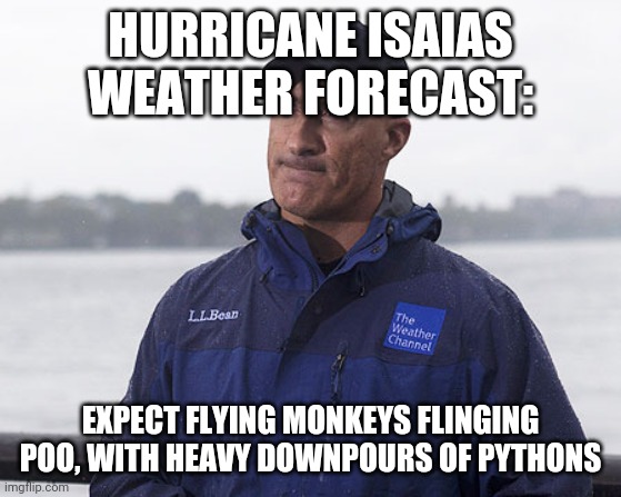 Hurricane isaias | HURRICANE ISAIAS WEATHER FORECAST:; EXPECT FLYING MONKEYS FLINGING POO, WITH HEAVY DOWNPOURS OF PYTHONS | image tagged in jim cantore | made w/ Imgflip meme maker