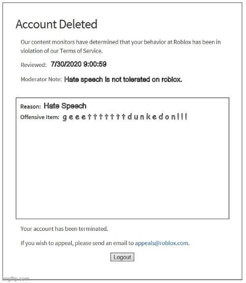 banned from ROBLOX | 7/30/2020 9:00:59; Hate speech is not tolerated on roblox. Hate Speech; g e e e t t t t t t t d u n k e d o n ! ! ! | image tagged in banned from roblox | made w/ Imgflip meme maker