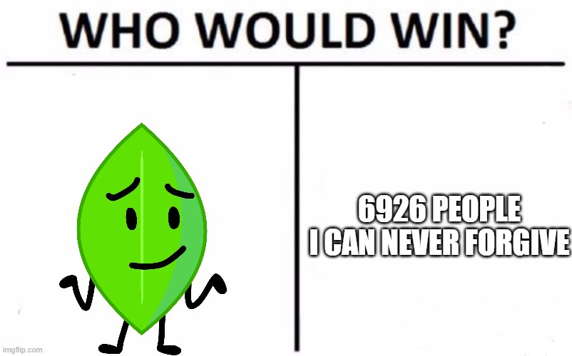 Who Would Win? | 6926 PEOPLE I CAN NEVER FORGIVE | image tagged in memes,who would win | made w/ Imgflip meme maker