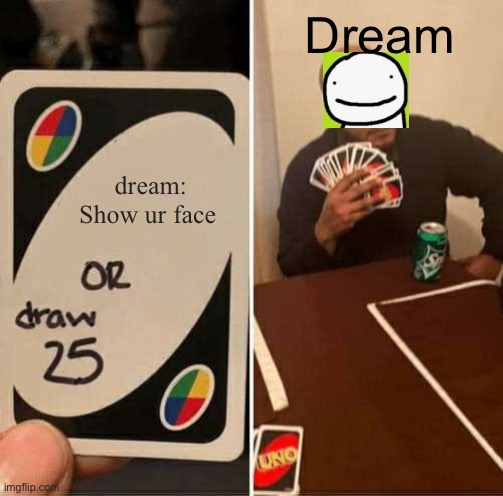 UNO Draw 25 Cards Meme | Dream; dream: Show ur face | image tagged in memes,uno draw 25 cards | made w/ Imgflip meme maker
