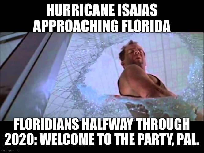 Florida During Hurricane Season | HURRICANE ISAIAS APPROACHING FLORIDA; FLORIDIANS HALFWAY THROUGH 2020: WELCOME TO THE PARTY, PAL. | image tagged in welcome to the party pal,florida,corona,2020,hurricane | made w/ Imgflip meme maker