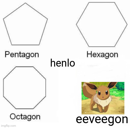 eevee | henlo; eeveegon | image tagged in memes,pentagon hexagon octagon,eevee | made w/ Imgflip meme maker