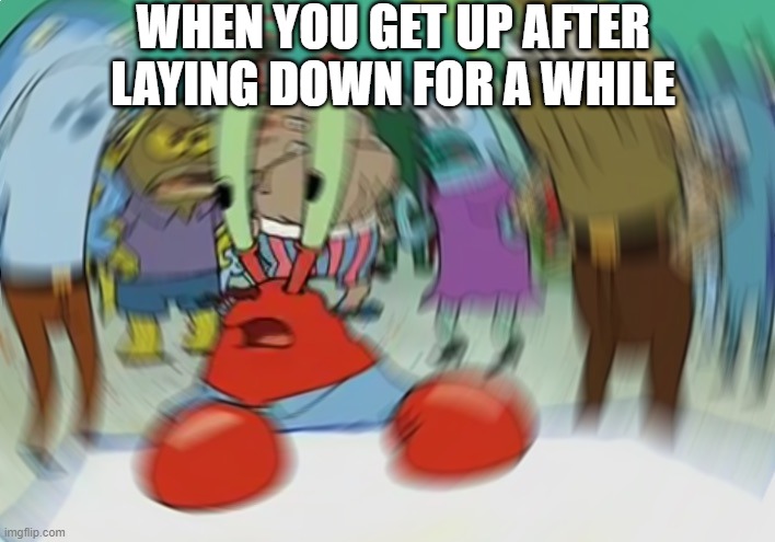 Mr Krabs Blur Meme Meme | WHEN YOU GET UP AFTER LAYING DOWN FOR A WHILE | image tagged in memes,mr krabs blur meme | made w/ Imgflip meme maker