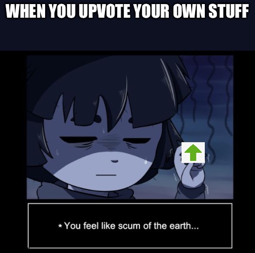 WHEN YOU UPVOTE YOUR OWN STUFF | image tagged in undertale,memes,fun,upvotes | made w/ Imgflip meme maker