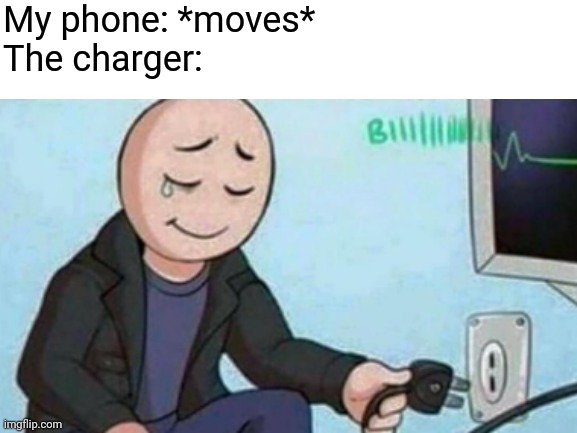 AAAAA SOMEBODY HELP | My phone: *moves*
The charger: | image tagged in unplugged by my phone | made w/ Imgflip meme maker