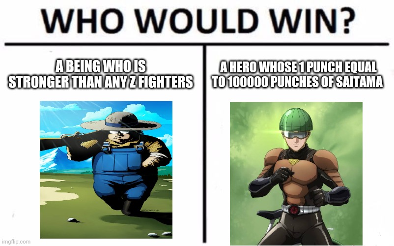 Who Would Win? Meme | A BEING WHO IS STRONGER THAN ANY Z FIGHTERS; A HERO WHOSE 1 PUNCH EQUAL TO 100000 PUNCHES OF SAITAMA | image tagged in memes,who would win | made w/ Imgflip meme maker