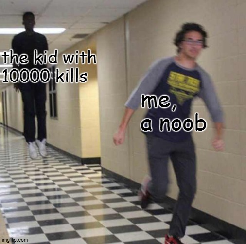 floating boy chasing running boy | the kid with 10000 kills; me, a noob | image tagged in floating boy chasing running boy | made w/ Imgflip meme maker