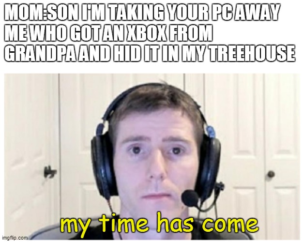 comment if your rich enough to do this | MOM:SON I'M TAKING YOUR PC AWAY
ME WHO GOT AN XBOX FROM GRANDPA AND HID IT IN MY TREEHOUSE; my time has come | image tagged in sad linus | made w/ Imgflip meme maker