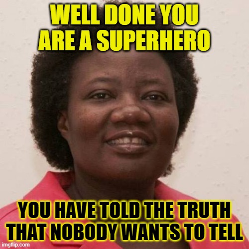 Stella Immanuel | WELL DONE YOU ARE A SUPERHERO; YOU HAVE TOLD THE TRUTH THAT NOBODY WANTS TO TELL | image tagged in stella immanuel | made w/ Imgflip meme maker