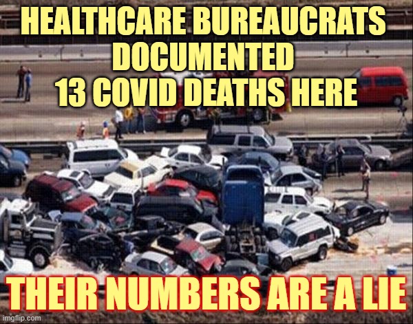 Car accident | HEALTHCARE BUREAUCRATS 
DOCUMENTED 
13 COVID DEATHS HERE THEIR NUMBERS ARE A LIE | image tagged in car accident | made w/ Imgflip meme maker