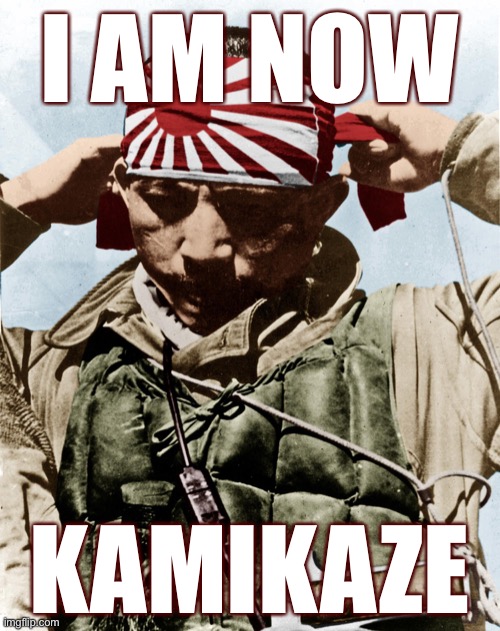 Everyone is changing their usernames so I thought I would too. Check my profile tagline for the inspiration :) | I AM NOW; KAMIKAZE | image tagged in kamikaze,imgflip trends,imgflip users,imgflippers,imgflipper,usernames | made w/ Imgflip meme maker