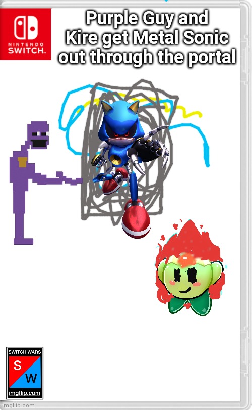 Metal Sonic: Finally...I. HAVE. RETURNED!!! | Purple Guy and Kire get Metal Sonic out through the portal | image tagged in switch wars template,switch wars,oh no | made w/ Imgflip meme maker